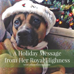 A #Holiday Message from Her Royal Highness - www.alliepottswrites.com