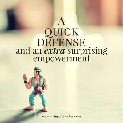 A quick defense and an extra surprising empowerment - www.alliepottswrites.com How an introduction to self defense reminded me how powerful I can be