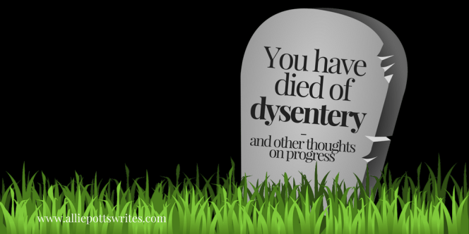 You have died of dysentery and other thoughts on progress - www.alliepottswrites.com an essay about a childhood game and how technology changes words remain powerful