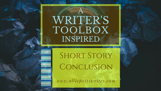 A Writers Toolbox #ShortStory - conclusion - www.alliepottswrites.com