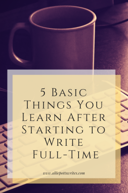 5 Basic Things You Learn After Starting to Write Full-Time - www.alliepottswrites.com