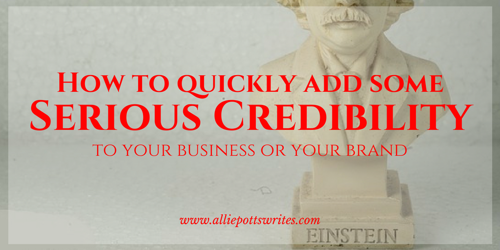 How to quickly add some serious credibility to your business or your brand - www.alliepottwrites.com