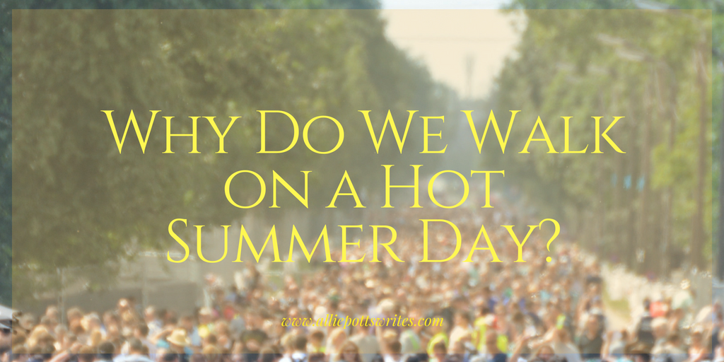 why do we walk on a hot summer day - www.alliepottswrites.com